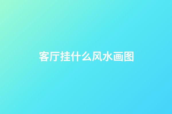 客厅挂什么风水画图