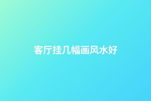 客厅挂几幅画风水好