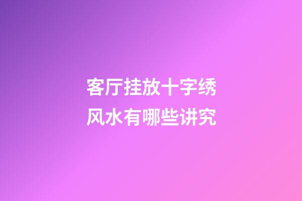 客厅挂放十字绣风水有哪些讲究