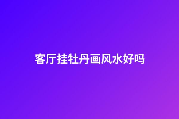 客厅挂牡丹画风水好吗