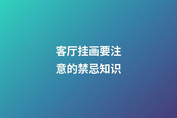 客厅挂画要注意的禁忌知识