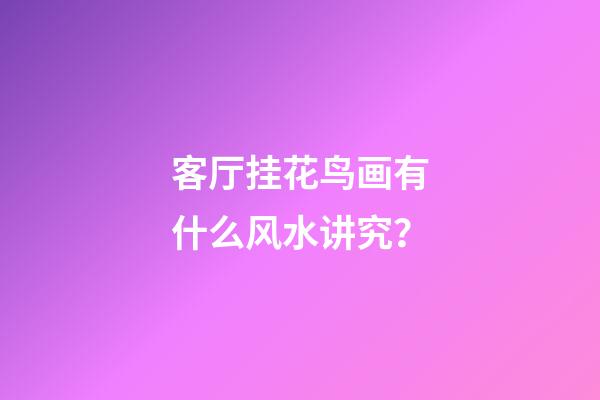 客厅挂花鸟画有什么风水讲究？