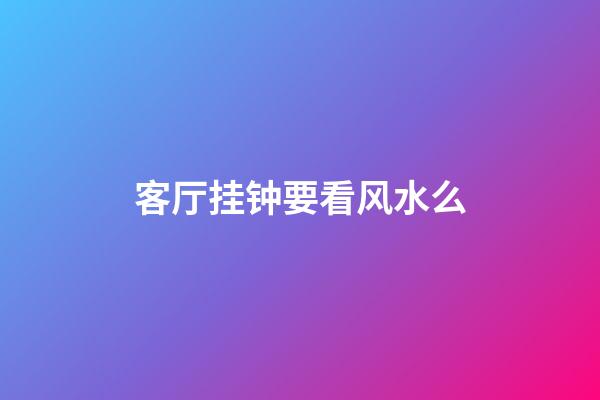 客厅挂钟要看风水么