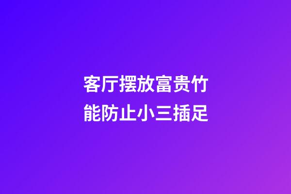 客厅摆放富贵竹能防止小三插足