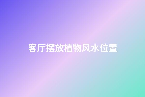 客厅摆放植物风水位置