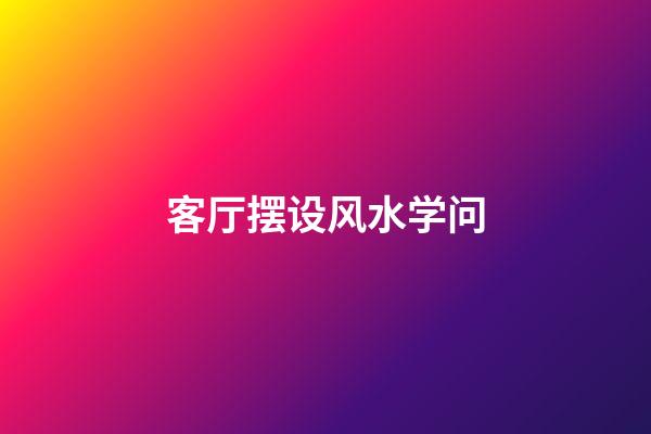 客厅摆设风水学问