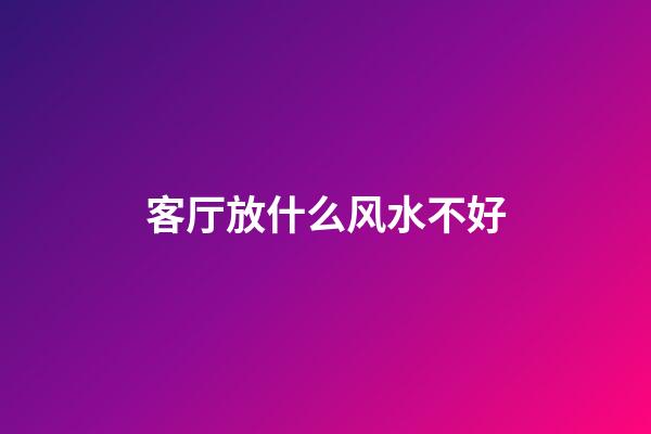 客厅放什么风水不好
