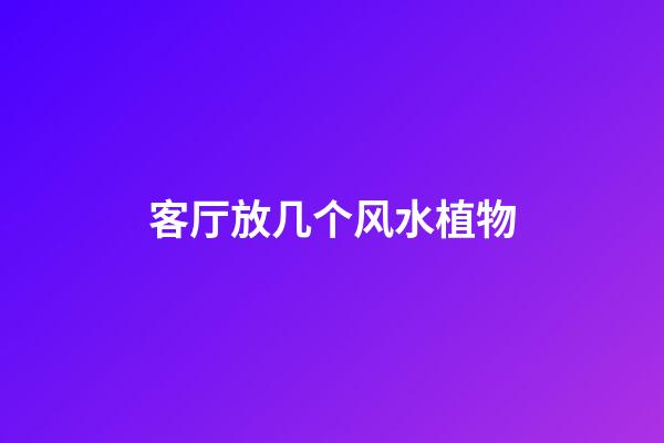 客厅放几个风水植物