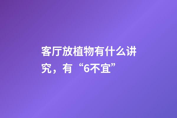 客厅放植物有什么讲究，有“6不宜”-第1张-观点-玄机派