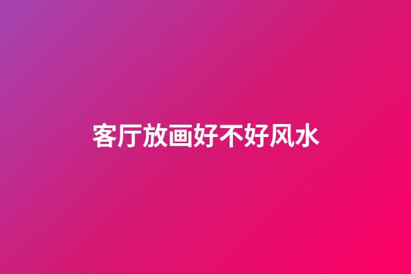 客厅放画好不好风水