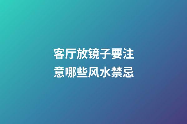 客厅放镜子要注意哪些风水禁忌