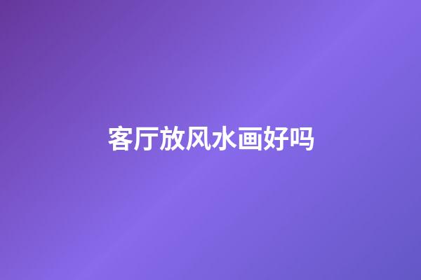 客厅放风水画好吗