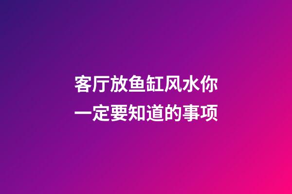 客厅放鱼缸风水你一定要知道的事项
