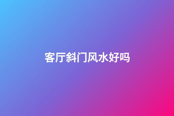 客厅斜门风水好吗