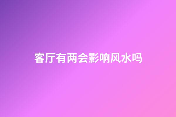 客厅有两会影响风水吗