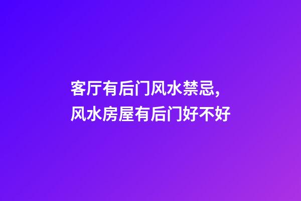 客厅有后门风水禁忌,风水房屋有后门好不好