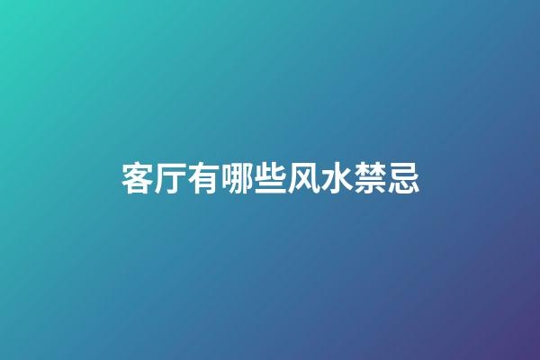 客厅有哪些风水禁忌