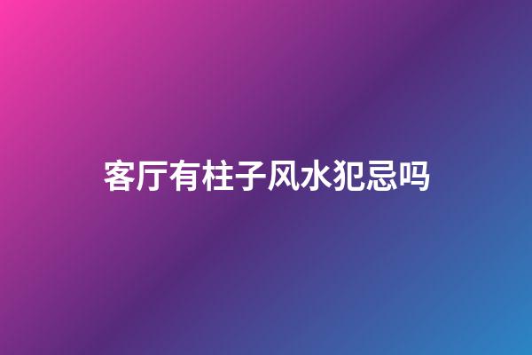 客厅有柱子风水犯忌吗