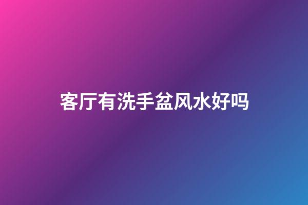 客厅有洗手盆风水好吗