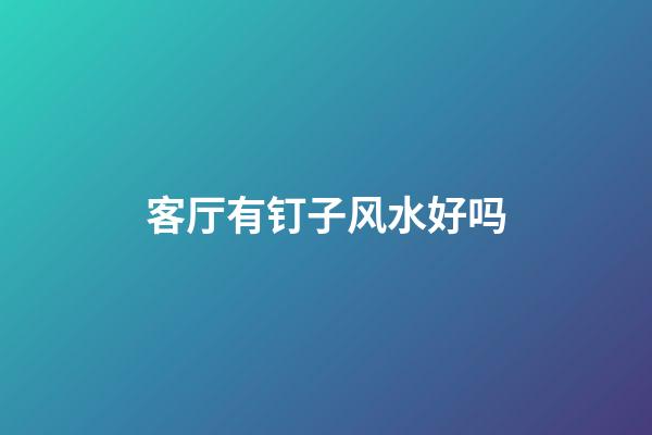 客厅有钉子风水好吗