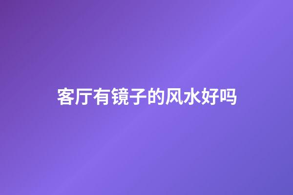 客厅有镜子的风水好吗