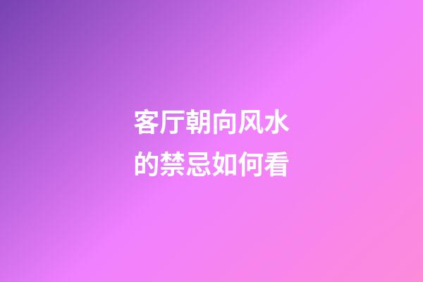 客厅朝向风水的禁忌如何看