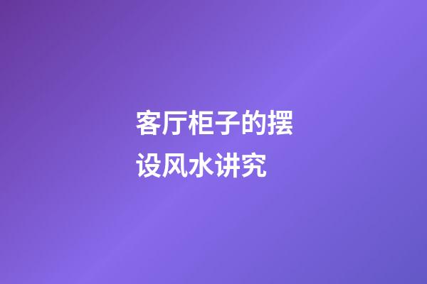 客厅柜子的摆设风水讲究