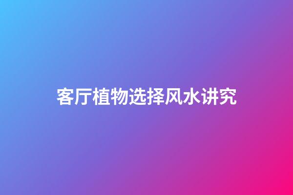 客厅植物选择风水讲究