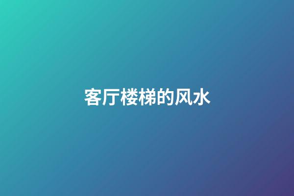 客厅楼梯的风水