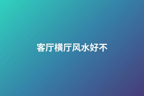 客厅横厅风水好不