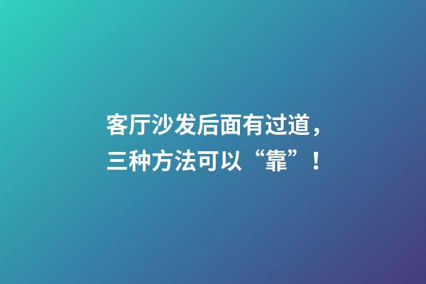 客厅沙发后面有过道，三种方法可以“靠”！