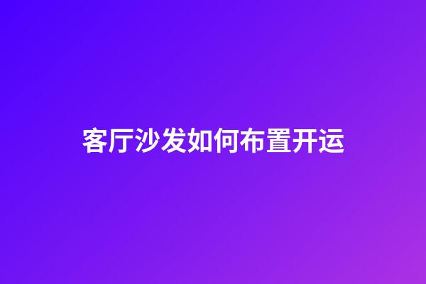 客厅沙发如何布置开运