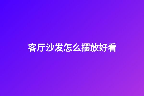 客厅沙发怎么摆放好看