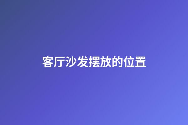 客厅沙发摆放的位置