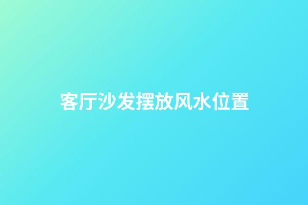 客厅沙发摆放风水位置