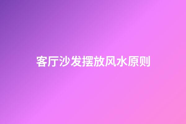 客厅沙发摆放风水原则