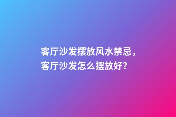 客厅沙发摆放风水禁忌，客厅沙发怎么摆放好？
