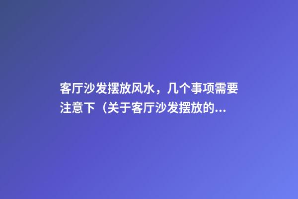 客厅沙发摆放风水，几个事项需要注意下（关于客厅沙发摆放的风水学）