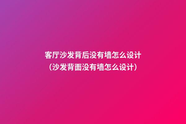 客厅沙发背后没有墙怎么设计（沙发背面没有墙怎么设计）