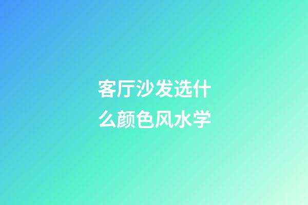 客厅沙发选什么颜色风水学