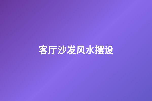 客厅沙发风水摆设