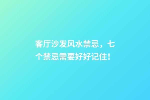 客厅沙发风水禁忌，七个禁忌需要好好记住！