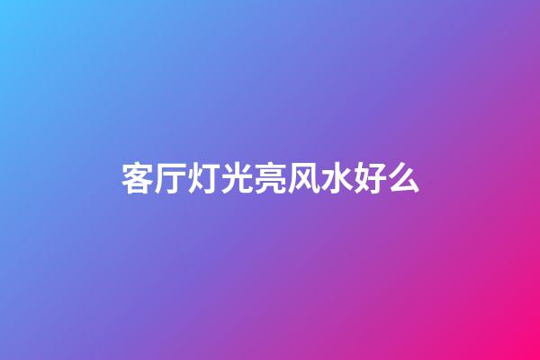 客厅灯光亮风水好么
