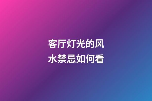 客厅灯光的风水禁忌如何看