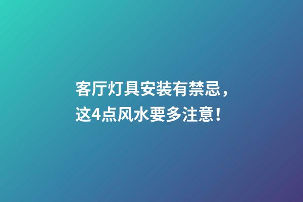 客厅灯具安装有禁忌，这4点风水要多注意！
