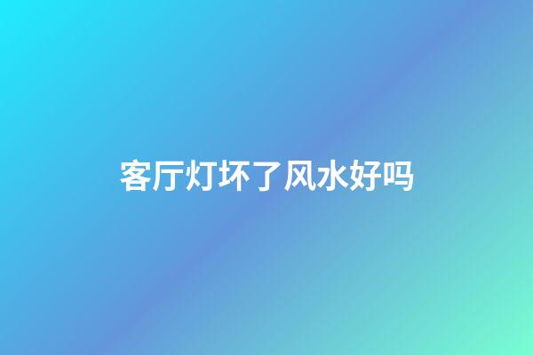 客厅灯坏了风水好吗