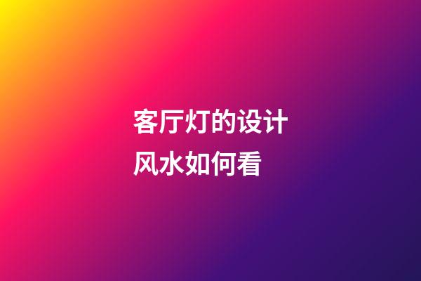 客厅灯的设计风水如何看