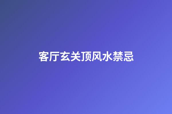 客厅玄关顶风水禁忌