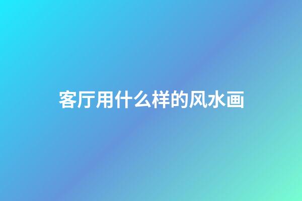 客厅用什么样的风水画