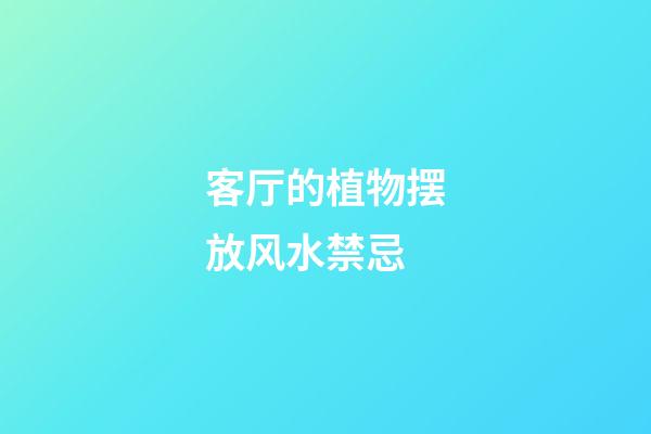客厅的植物摆放风水禁忌